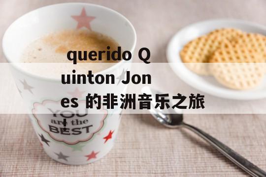  querido Quinton Jones 的非洲音乐之旅！ 